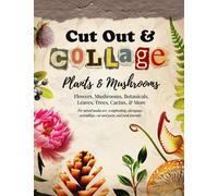 Cut Out and Collage - Plants and Mushrooms - Flowers, Mushrooms, Botanicals, Leaves, Trees, Cactus, & More: For mixed media art, scrapbooking, ... paste, and junk journals (Collage Artistry)