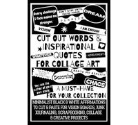 Cut Out Words & Inspirational Quotes for Collage Art: A Minimalist Black & White Word Book with Positive Affirmations to Cut & Paste for Vision ... Journaling, Scrapbooking & Creative Projects