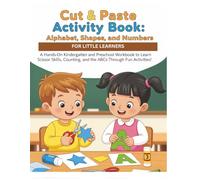 Cut & Paste Activity Book: Alphabet, Shapes, and Numbers for Little Learners: A Hands-On Kindergarten and Preschool Workbook to Learn Scissor Skills, Counting, and the ABCs Through Fun Activities!