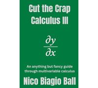 Cut the Crap Calculus III: An anything but fancy guide to multivariable calculus