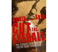 Cut The Eyeball: The Ultimate Short Book on Writing Short Screenplays