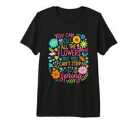 Cut The Flowers But Can't Stop Spring Let Flowers Bloom Premium T-Shirt