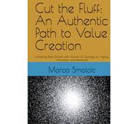 Cut the Fluff: An Authentic Path to Value Creation: Unlocking Real Growth with Human-AI Synergy for Agility, Innovation, and Resilience