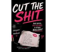 CUT THE SHIT: Bad Dates, Big Feelings, & Other Bullshit