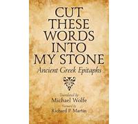 Cut these Words into My Stone - Ancient Greek Epitaphs