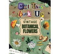 Cut This Book Up Vintage Botanical Flowers: +500 Botanical Illustrations to Cutout and Collage For Mixed Media Artists, Paper Cutting, Floral ... Journal Supplies (Cutout & Collage Books)