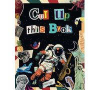 Cut Up This Book : 700+ Magical Things to Cut Out & Collage for Collage Makers, Paper Crafts, Scrapbooking, Junk Journals and More (Cutout & Collage Books)