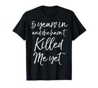 Cute 5th Anniversary 5 Years in and She Hasn't Killed Me Yet T-Shirt