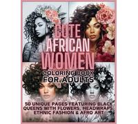 Cute African Women Coloring Book for Adults: 50 Unique Pages Featuring Black Queens with Flowers, Headwraps, Ethnic Fashion and Afro Art