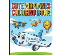 Cute Airplanes Coloring Book: Adorable Flying Machines Copters and Jets with Smiling Faces for Kids Ages 3-7 Screen-Free Fun