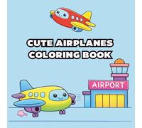Cute Airplanes Coloring Book: Big, Bold, Easy Coloring Pages with Friendly Airplanes for Toddlers Ages 2-4
