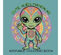 Cute Alien Mandalas - Adorable Coloring Book: A Delightful Coloring Adventure with Cute, Realistic Aliens and Mandala Patterns - Perfect for Creative Kids Ages 4 and Up