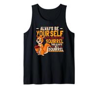 Cute Always Be Your Self Unless You Can Be A Squirrel Tank Top