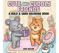 CUTE and CUDDLY FRIENDS: A BOLD & EASY COLORING BOOK