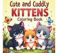 Cute and Cuddly Kittens Coloring Book: 50 Easy & Adorable Kitten Coloring Pages for Kids Ages 5-10 - Featuring Nature, Playtime, Adventure & Cozy Home Scenes