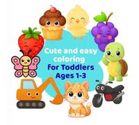 Cute and Easy Coloring Book for Toddlers Ages 1-3: 60 Simple and Fun Pictures of Animals, Shapes, and Everyday Objects for Little Hands: A First ... Fine Motor Skills, Creativity, and Confidence