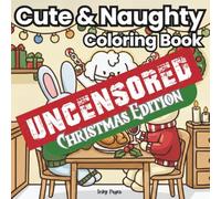 Cute And Naughty UNCENSORED Coloring Book Christmas Edition: Funny Book Featuring Fuzzy Friends in Compromising Positions to make you laugh. Brilliant ... People you Know (Naughty Fuzzy Friends)