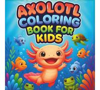 Cute and Silly Axolotl Adventures to Color: Fun, Easy & Adorable Pages for Kids Ages 4-8