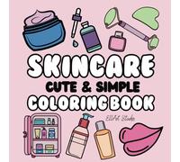 Cute and Simple Skincare Coloring Book: Easy to Color, Large Glow Designs for Relaxation Featuring Skincare Products for Girls, Teens, and Women (Cosmetics & Skincare & Beauty GRWM Coloring Books)