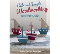 Cute and Simple Woodworking: 35 beautiful step-by-step projects for the home