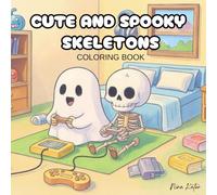 Cute and Spooky Skeletons: Coloring book for Adults, Teens and children featuring cute , funky and spooky Skeletons in everyday activites with their Halloween friends