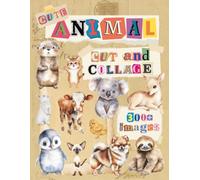 Cute Animal Cut and Collage: Images for Paper Crafting, Scrapbooking, Card Making, Junk Journaling, Vision Boards and More (Mixed Media Collage Paper)