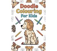Cute Animal Doodles Colouring Book for Kids Ages 4-8: Fun, Easy & Adorable Doodle Pages with Playful Puppies, Friendly Dinosaurs, Fluffy Cats and More!