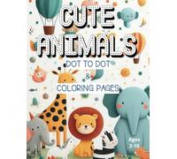 Cute Animal Dot To Dot And Coloring Book: Connecting the Dots, Coloring the Joy