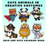 Cute Animal In Creative Costumes: Bold and Cute Coloring Book Featuring Funny Animal Costume Designs, Kangaroo Astronaut, Peacock Flamenco Dancer, ... for Stress Relief and Fun for All Ages.