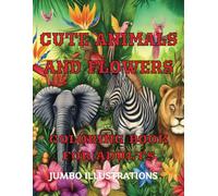Cute Animals And Flowers Coloring Book For Adults: Illustrations In Large Print. Easy And Enjoyable Images That Help You Relax And Get Creative. Aids Stress And Anxiety Related Illnesses