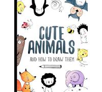 Cute Animals And How to Draw them: Step by step drawing book for kids and adults (How To Draw For Kids)