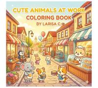 Cute Animals at Work Coloring Book: Charming Animals in Cozy Jobs: Coloring Adventure for Relaxation, Mindfulness, and Creative Joy