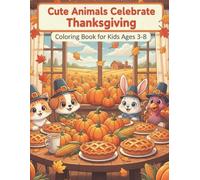 Cute Animals Celebrate Thanksgiving Coloring Book for Kids Ages 3-8: Fun and Easy Coloring Pages with Turkeys, Puppies, Kittens, Rabbits and More - ... (Holiday Coloring Books for Kids Ages 3-8)