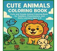 Cute Animals Coloring Book: Cute and Simple Animal Coloring Book For Toddlers, Pre-Schoolers, and Early Learners, Aged 2 to 6