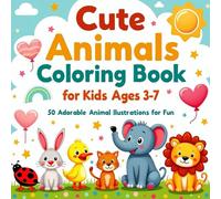 Cute Animals Coloring Book for Kids Ages 3-7: Fun and Easy Coloring Pages for Little Artists: 50 Adorable Animal Drawings for Toddlers and Preschoolers