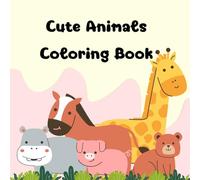 Cute Animals Coloring Book: Fun and Relaxing Coloring Pages for Kids and Adults Adorable Animals to Spark Creativity and Imagination Perfect for Relaxation, Stress Relief, and Creative Fun