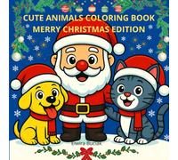 CUTE ANIMALS COLORING BOOK - MERRY CHRISTMAS EDITION: Fun Holiday Coloring Pages for Kids Ages 2-8 | Santa, Reindeer, Penguins, Bunnies, Puppies & Kittens | Perfect Christmas Gift for Boys and Girls!