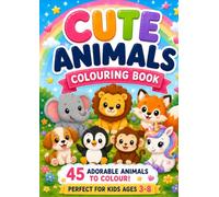 Cute Animals Colouring Book for Kids Ages 3-8: 45 Adorable Animals to Colour | Fun and Easy Coloring Pages for Boys and Girls