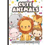 Cute Animals Dot Marker Activity Book for Toddlers and Kids: Dot Marker Workbook and Coloring Pages for Toddlers and Kids | Preschool, Pre-K, ... Pages (Dot Marker Activity Book Series)