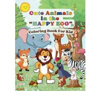 Cute Animals in the “HAPPY ZOO” Coloring Book For Kids: A Delightful Animal Coloring Adventure for Little Artists - Ages 3 and Up! (8.5” x 11”)