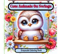 Cute Animals On Swings: A Grayscale Coloring Book with Adorable baby Animals Swinging In Floral Gardens- Coloring Book for Kids, teens and adults. (This book has 26 animal coloring pages to enjoy!)