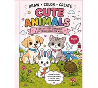 Cute Animals: Step-by-Step Drawing & Coloring Book for Kids: Learn to Draw, Color, and Create 6 Adorable Animal Friends! (DRAW•COLOR•CREATE)