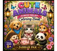 CUTE ANIMALS STRESS RELIEF COLORING BOOK: 100 Adorable & Easy Coloring Pages for Relaxation, Mindfulness, Creativity and Everyday Stress Relief for Teens, Adults & Seniors