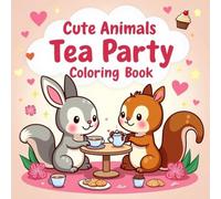 Cute Animals Tea Party Coloring Book for Kids: Sweet and easy coloring pages of squirrels, rabbits, and foxes enjoying a fun tea party for ages 3 to 12