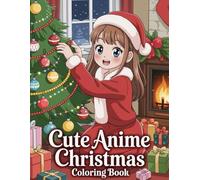 Cute Anime Christmas Coloring Book: Relax and Celebrate the Holidays with Adorable Kawaii Anime Girls, Cozy Winter Scenes, and Festive Christmas Fun