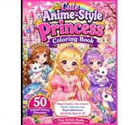 Cute Anime-Style Princess Coloring Book: 50 Original Fantasy Princesses, Magical Castles, Cute Animals, Fairies, Unicorns, and Royal Adventures for Girls Ages 6-12
