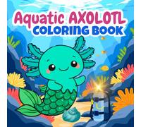 Cute Aquatic Axolotl Coloring Book for Kids Ages 4-8: Fun Underwater Creatures, Easy and Relaxing Ocean Scenes for Boys & Girls | Simple Big Designs ... Axolotls: Coloring & Fun Facts Series)