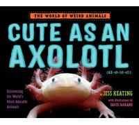 Cute as an Axolotl : Discovering the World's Most Adorable Animals