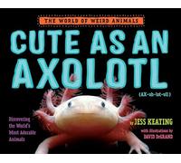 Cute as an Axolotl: Discovering the World's Most Adorable Animals (World of Weird Animals)