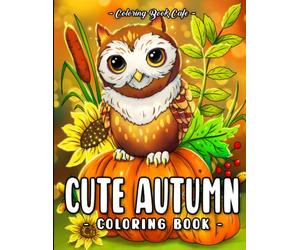Cute Autumn: A Coloring Book for Adults and Kids Featuring Easy and Relaxing Fall Inspired Designs with Cute Animals, Charming Pumpkins, Beautiful Flowers and More (Cute Coloring Books)